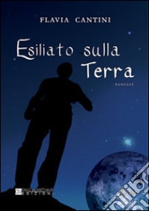 Esiliato sulla Terra libro di Cantini Flavia