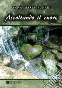 Ascoltando il cuore libro di Funari Anna M.