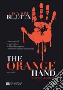 The orange hand. Ediz. italiana libro di Bilotta Luca Tom