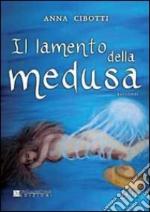 Il lamento della medusa libro di Cibotti Anna