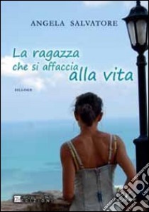 La ragazza che si affaccia alla vita libro di Salvatore Angela