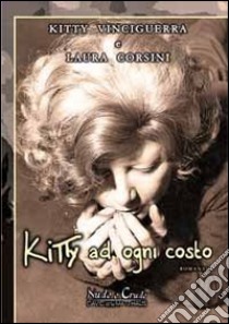 Kitty ad ogni costo libro di Vinciguerra Kitty; Corsini Laura