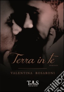 Terra in te libro di Rosaroni Valentina