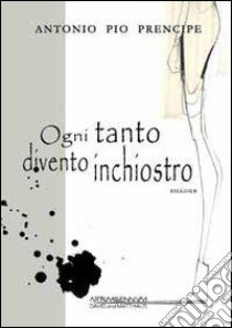 Ogni tanto divento inchiostro libro di Prencipe Antonio P.