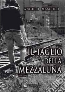 Il taglio della mezzaluna libro di Mascolo Angelo