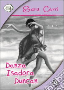 Danza Isadora Duncan libro di Cerri Sara