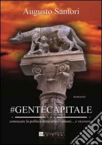 #Gentecapitale. Conoscere la politica attraverso i romani... e viceversa libro di Santori Augusto