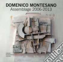 Domenico Montesano. Assemblage 2006-2013. Catalogo della mostra (Udine, 15-22 marzo 2014). Ediz. illustrata libro di Collovini Diego