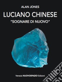 Luciano Chinese. Sognare di nuovo. Ediz. illustrata libro di Jones Alan