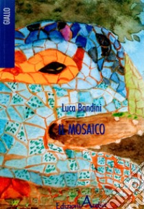 Il mosaico libro di Bandini Luca; Scartabelli S. (cur.)