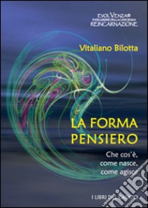 La forma pensiero. Che cos'è, come nasce, come agisce libro di Bilotta Vitaliano