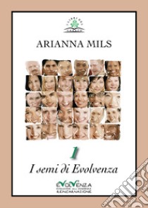 I semi di Evolvenza. Vol. 1 libro di Mils Arianna