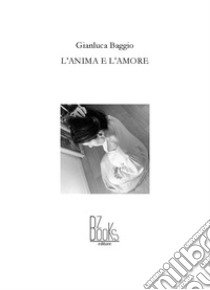 L'anima e l'amore libro di Baggio Gianluca; Franza C. (cur.)