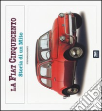 La Fiat 500. Storia di un mito. Ediz. illustrata libro di Parenti Stefano