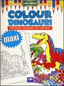 Colour dinosauri maxi. Ediz. illustrata libro