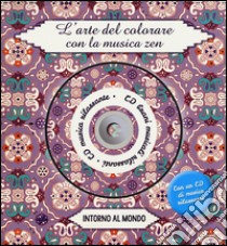 Intorno al mondo. L'arte del colorare con la musica zen. Ediz. illustrata. Con CD Audio libro