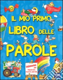 Il mio primo libro delle parole. Ediz. illustrata libro