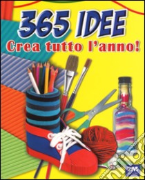 365 idee. Crea tutto l'anno! Ediz. illustrata libro