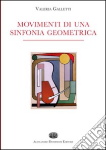 Movimenti di una sinfonia geometrica libro di Galletti Valeria