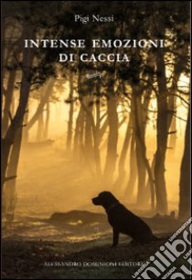 Intense emozioni di caccia libro di Nessi Pigi