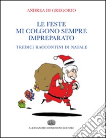 Le feste mi colgono sempre impreparato. Tredici raccontini di Natale libro di De Gregorio Andrea