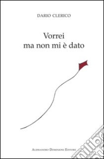 Vorrei, ma non mi è dato libro di Clerico Dario