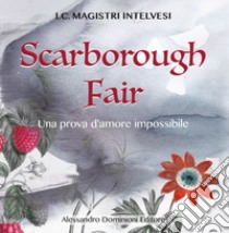 Scarborough Fair. Una prova d'amore impossibile libro di Spinelli A. (cur.)