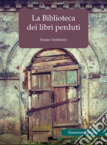 La biblioteca dei libri perduti libro di Gobbato Ivano