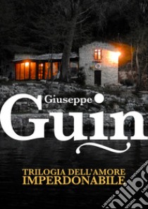 Trilogia dell'amore imperdonabile libro di Guin Giuseppe