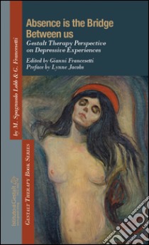 Absence is the bridge between us. Gestalt therapy perspective on depressive experiences libro di Francesetti G. (cur.)