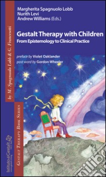 Gestalt therapy with children. From epistemology to clinical practice libro di Spagnuolo Lobb M. (cur.); Levi N. (cur.); Williams A. (cur.)