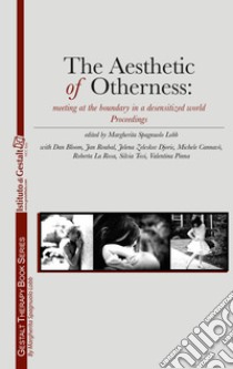 The aesthetic of otherness. Meeting at the boundary in a desensitized world proceedings libro di Spagnuolo Lobb M. (cur.)