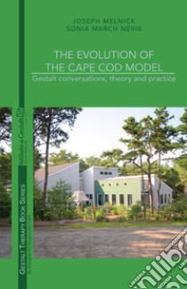 The Evolution of the Cape Cod Model. Gestalt conversations, theory and practice libro di Melnick Joseph; Nevis Sonia March