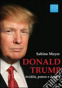 Donald Trump. Avidità, potere e denaro libro di Mayer Sabine