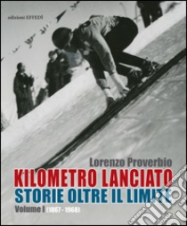 Kilometro lanciato. Storie oltre il limite. Vol. 1: 1867-1968 libro di Proverbio Lorenzo