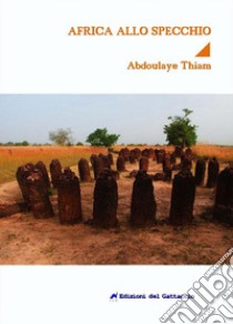 L'Africa allo specchio. Un romanzo sullo shock culturale libro di Thiam Abdoulaye; Sartirana L. (cur.)