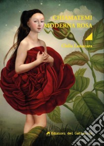 Chiamatemi Moderna Rosa libro di Lanucara Clelia