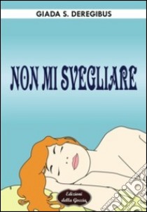 Non mi svegliare libro di Deregibus Giada S.