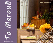 To Marouli. Recipes and more libro di Martinotti Mara