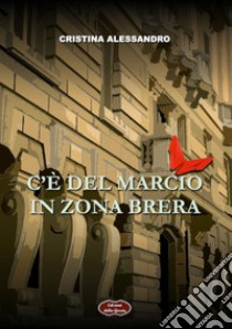 C'è del marcio in zona Brera libro di Alessandro Cristina