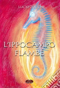 L'ippocampo. Flambé libro di Zucchi Lucio