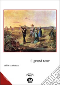 Il grand tour libro di Costanzo Adele