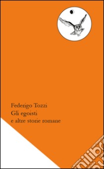 Gli egoisti e altre storie romane libro di Tozzi Federigo