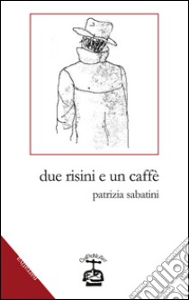 Due risini e un caffè libro di Sabatini Patrizia