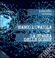 Manco l'ovaiola-La stanza delle donne libro di Schina Gabriella