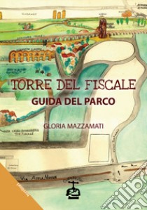 Torre del Fiscale. Guida del parco libro di Mazzamati Gloria