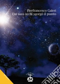 Dai suoi occhi sgorgò il pianto libro di Galeri Pierfrancesco