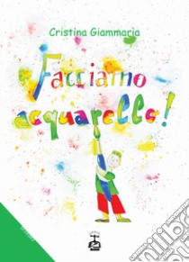 Facciamo acquarello! Ediz. illustrata libro di Giammaria Cristina