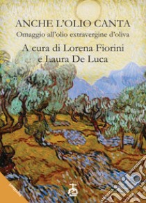 Anche l'olio canta libro di Fiorini L. (cur.); De Luca L. (cur.)