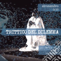 Trittico del dilemma libro di Izzi Alessandro